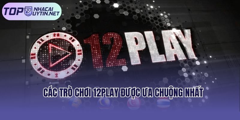 Các trò chơi 12play được ưa chuộng nhất