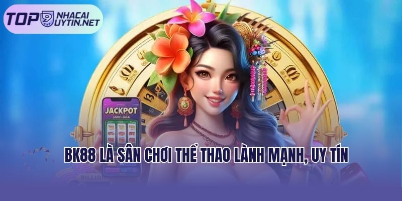 BK88 là sân chơi thể thao lành mạnh, uy tín